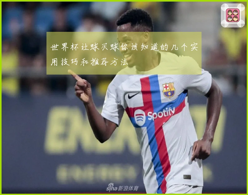 世界杯让球买球你该知道的几个实用技巧和推荐方法